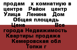 продам 3-х комнатную в центре › Район ­ центр › Улица ­ Ленина › Дом ­ 157 › Общая площадь ­ 50 › Цена ­ 1 750 000 - Все города Недвижимость » Квартиры продажа   . Кемеровская обл.,Топки г.